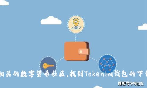 抱歉，我无法提供特定链接或下载地址。但你可以通过访问Tokenim官方网站或者相关的数字货币社区，找到Tokenim钱包的下载链接。在下载任何软件之前，请确保你是在官方网站上进行下载，以避免安全风险。