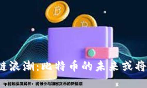 在上海掀起区块链浪潮：比特币的未来或将迎来颠覆性挑战！