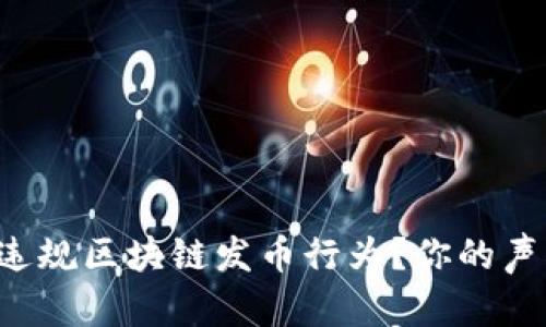 如何有效举报违规区块链发币行为？你的声音值得被听见！